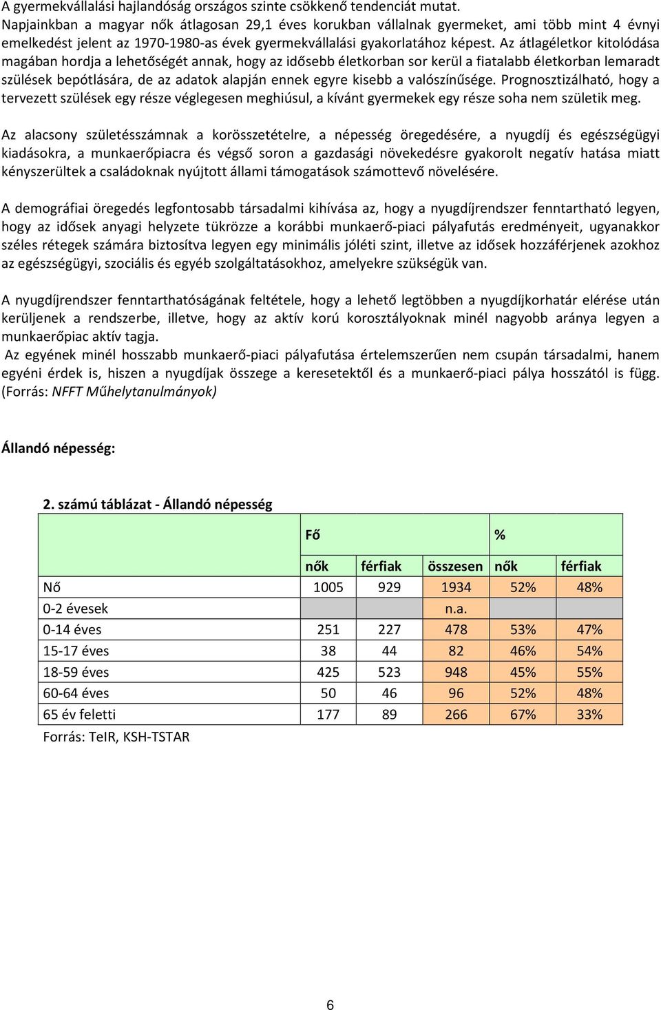 Az átlagéletkor kitolódása magában hordja a lehetőségét annak, hogy az idősebb életkorban sor kerül a fiatalabb életkorban lemaradt szülések bepótlására, de az adatok alapján ennek egyre kisebb a