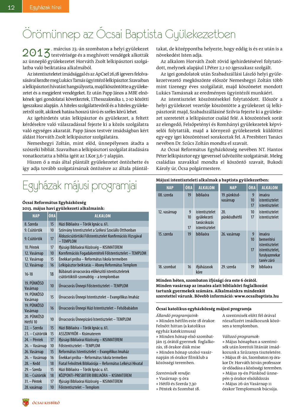 Az istentiszteletet imádsággal és az ApCsel 26,18 igevers felolvasásával kezdte meg Lukács Tamás ügyintéző lelkipásztor.