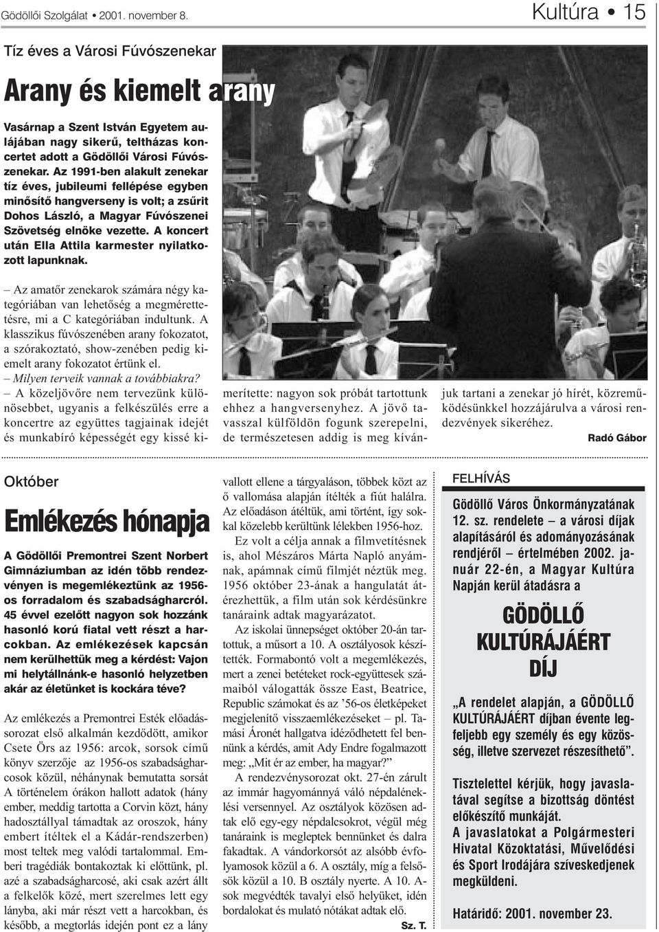 Az 1991-ben alakult zenekar tíz éves, jubileumi fellépése egyben minõsítõ hangverseny is volt; a zsûrit Dohos László, a Magyar Fúvószenei Szövetség elnöke vezette.