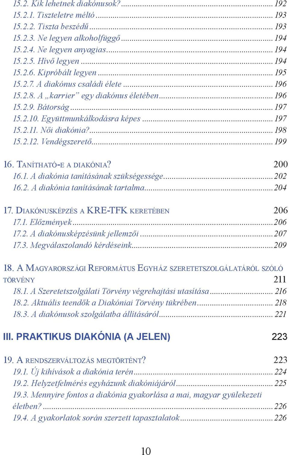 ...198 15.2.12. Vendégszerető...199 16. Tanítható-e a diakónia? 200 16.1. A diakónia tanításának szükségessége...202 16.2. A diakónia tanításának tartalma...204 17.