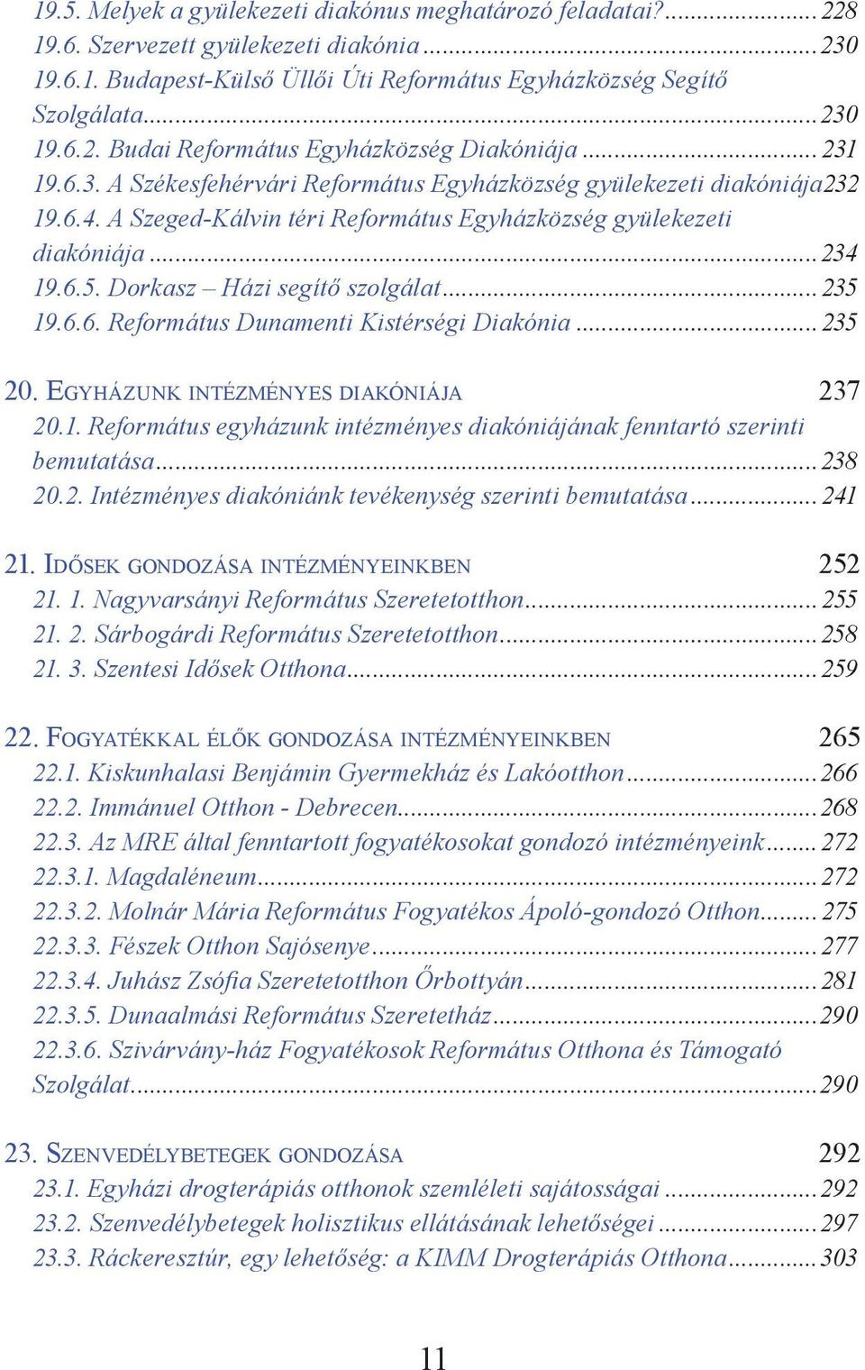 Dorkasz Házi segítő szolgálat...235 19.6.6. Református Dunamenti Kistérségi Diakónia...235 20. Egyházunk intézményes diakóniája 237 20.1. Református egyházunk intézményes diakóniájának fenntartó szerinti bemutatása.