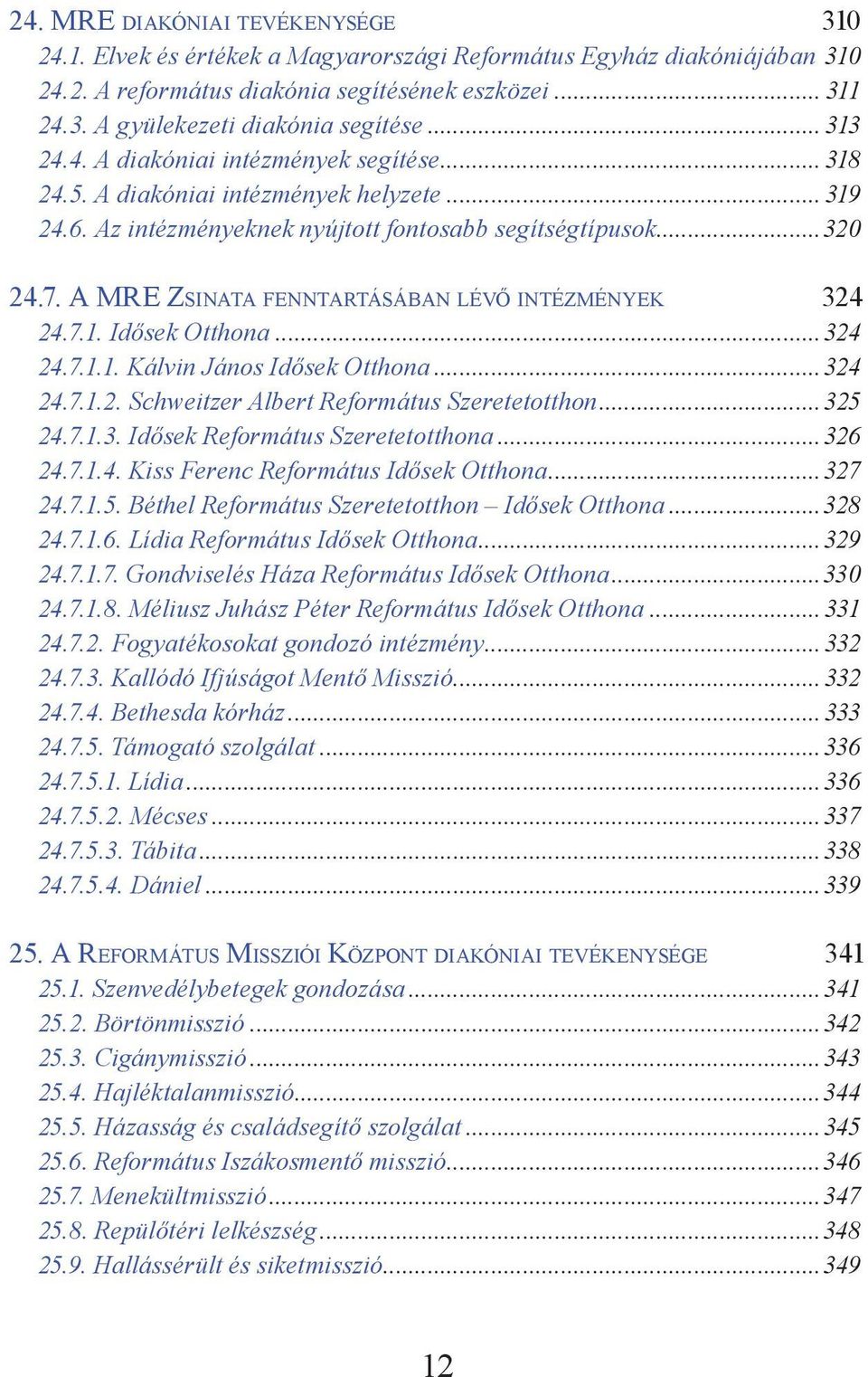 A MRE Zsinata fenntartásában lévő intézmények 324 24.7.1. Idősek Otthona...324 24.7.1.1. Kálvin János Idősek Otthona...324 24.7.1.2. Schweitzer Albert Református Szeretetotthon...325 24.7.1.3. Idősek Református Szeretetotthona.