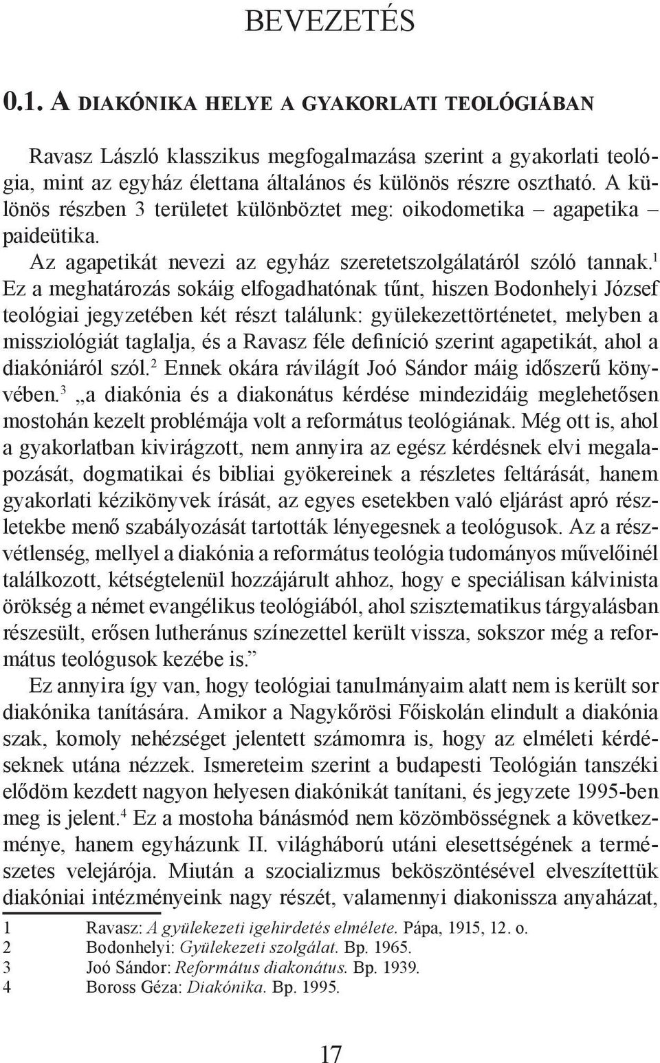 1 Ez a meghatározás sokáig elfogadhatónak tűnt, hiszen Bodonhelyi József teológiai jegyzetében két részt találunk: gyülekezettörténetet, melyben a missziológiát taglalja, és a Ravasz féle definíció