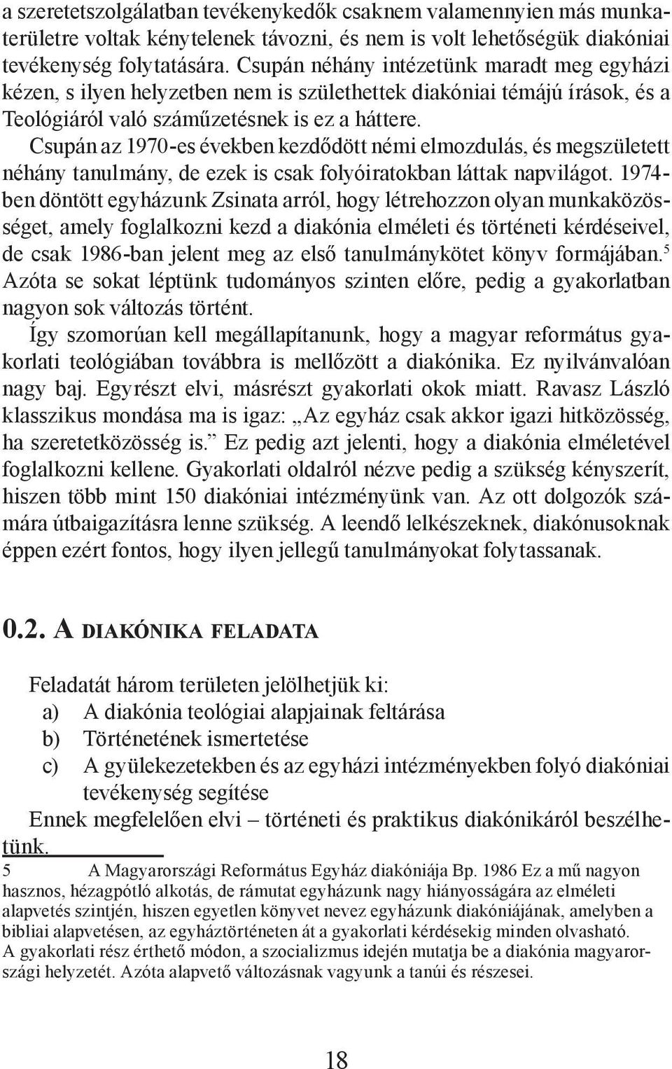 Csupán az 1970-es években kezdődött némi elmozdulás, és megszületett néhány tanulmány, de ezek is csak folyóiratokban láttak napvilágot.