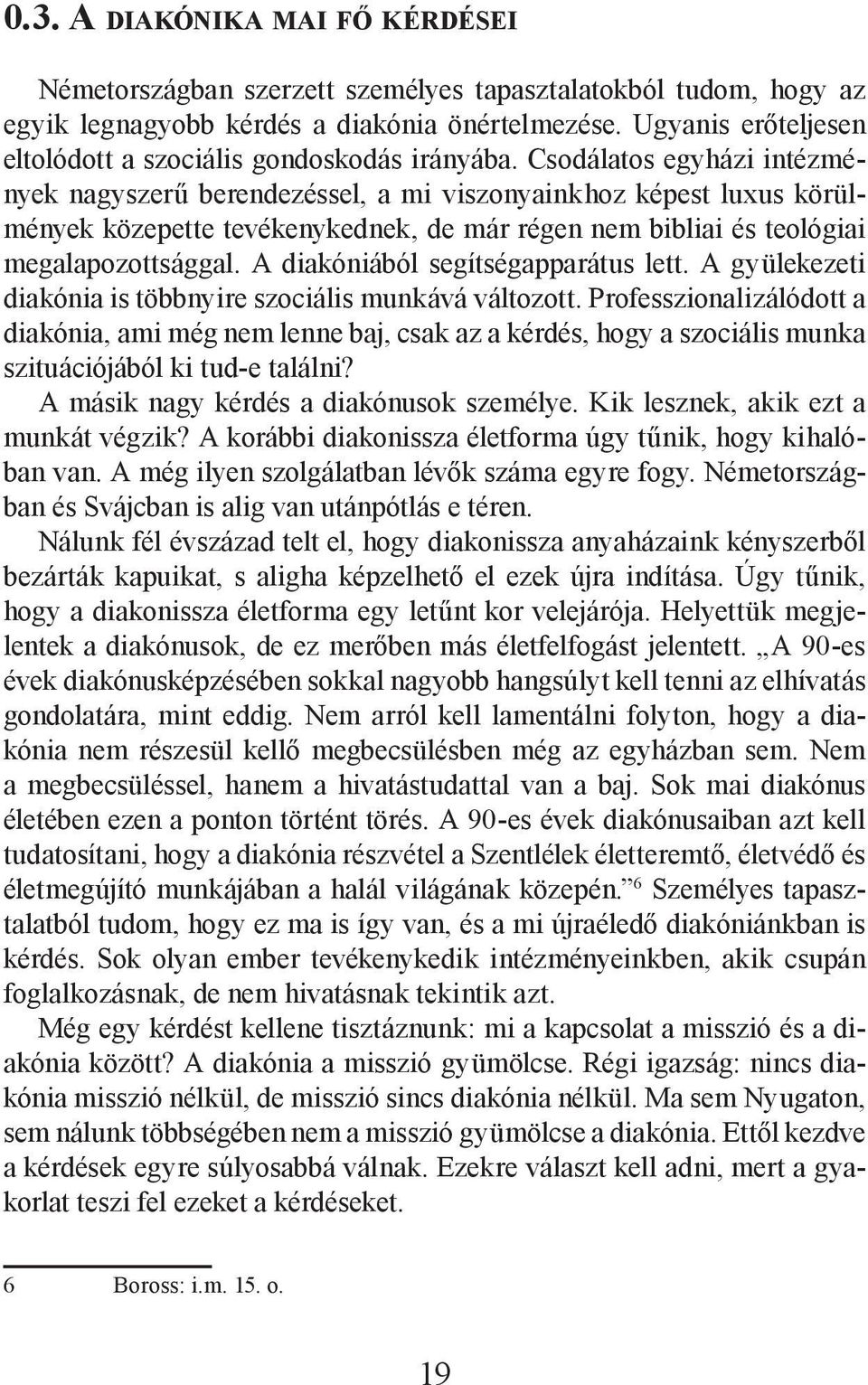 Csodálatos egyházi intézmények nagyszerű berendezéssel, a mi viszonyainkhoz képest luxus körülmények közepette tevékenykednek, de már régen nem bibliai és teológiai megalapozottsággal.