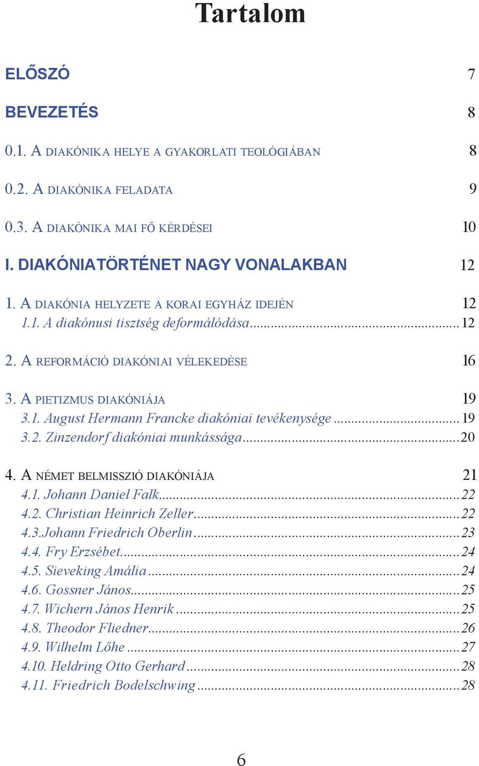 ..19 3.2. Zinzendorf diakóniai munkássága...20 4. A német belmisszió diakóniája 21 4.1. Johann Daniel Falk...22 4.2. Christian Heinrich Zeller...22 4.3.Johann Friedrich Oberlin...23 4.4. Fry Erzsébet.