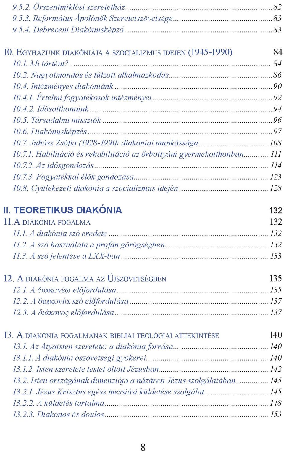 ..97 10.7. Juhász Zsófia (1928-1990) diakóniai munkássága...108 10.7.1. Habilitáció és rehabilitáció az őrbottyáni gyermekotthonban... 111 10.7.2. Az idősgondozás... 114 10.7.3.