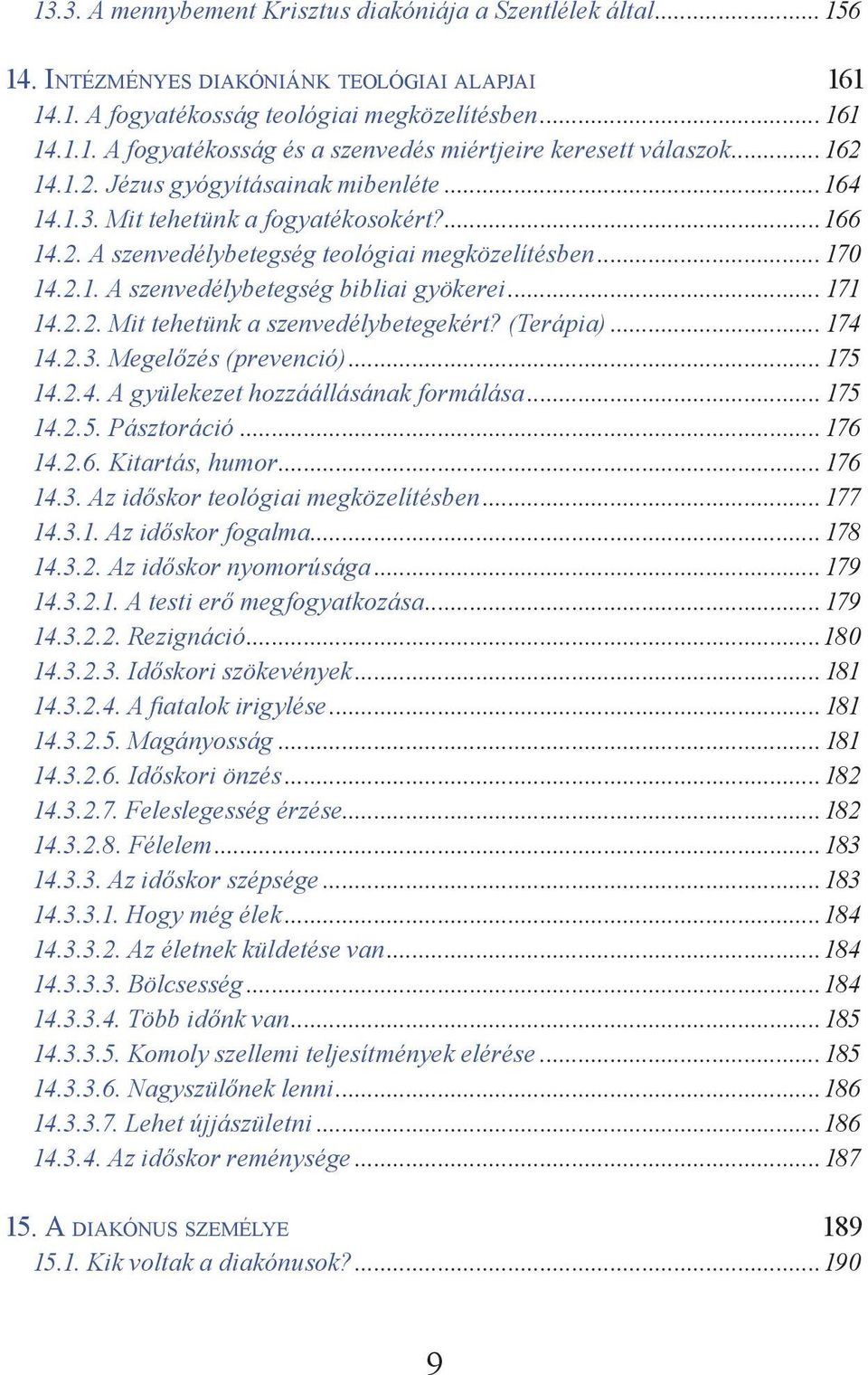 .. 171 14.2.2. Mit tehetünk a szenvedélybetegekért? (Terápia)... 174 14.2.3. Megelőzés (prevenció)... 175 14.2.4. A gyülekezet hozzáállásának formálása... 175 14.2.5. Pásztoráció... 176 