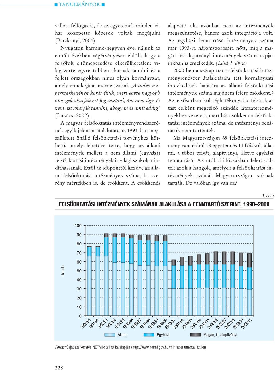 olyan kormányzat, amely ennek gátat merne szabni.