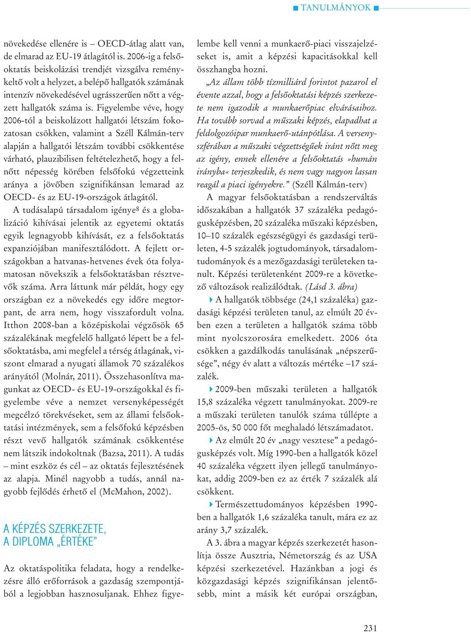 Figyelembe véve, hogy 2006-tól a beiskolázott hallgatói létszám fokozatosan csökken, valamint a Széll Kálmán-terv alapján a hallgatói létszám további csökkentése várható, plauzibilisen