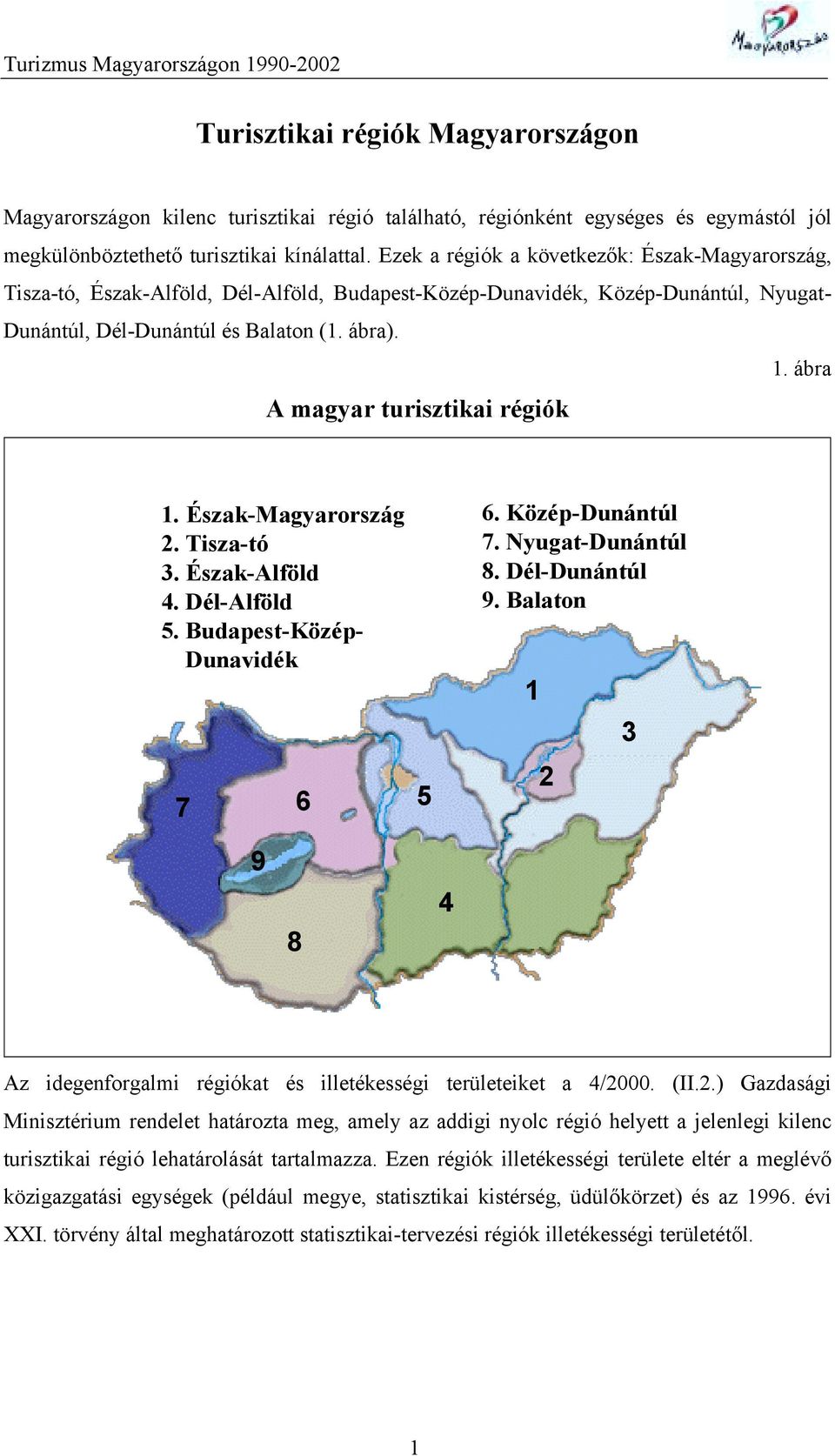 ábra A magyar turisztikai régiók 1. Észak-Magyarország 2. Tisza-tó 3. Észak-Alföld 4. Dél-Alföld 5. Budapest-Közép- Dunavidék 7 6 5 6. Közép-Dunántúl 7. Nyugat-Dunántúl 8. Dél-Dunántúl 9.