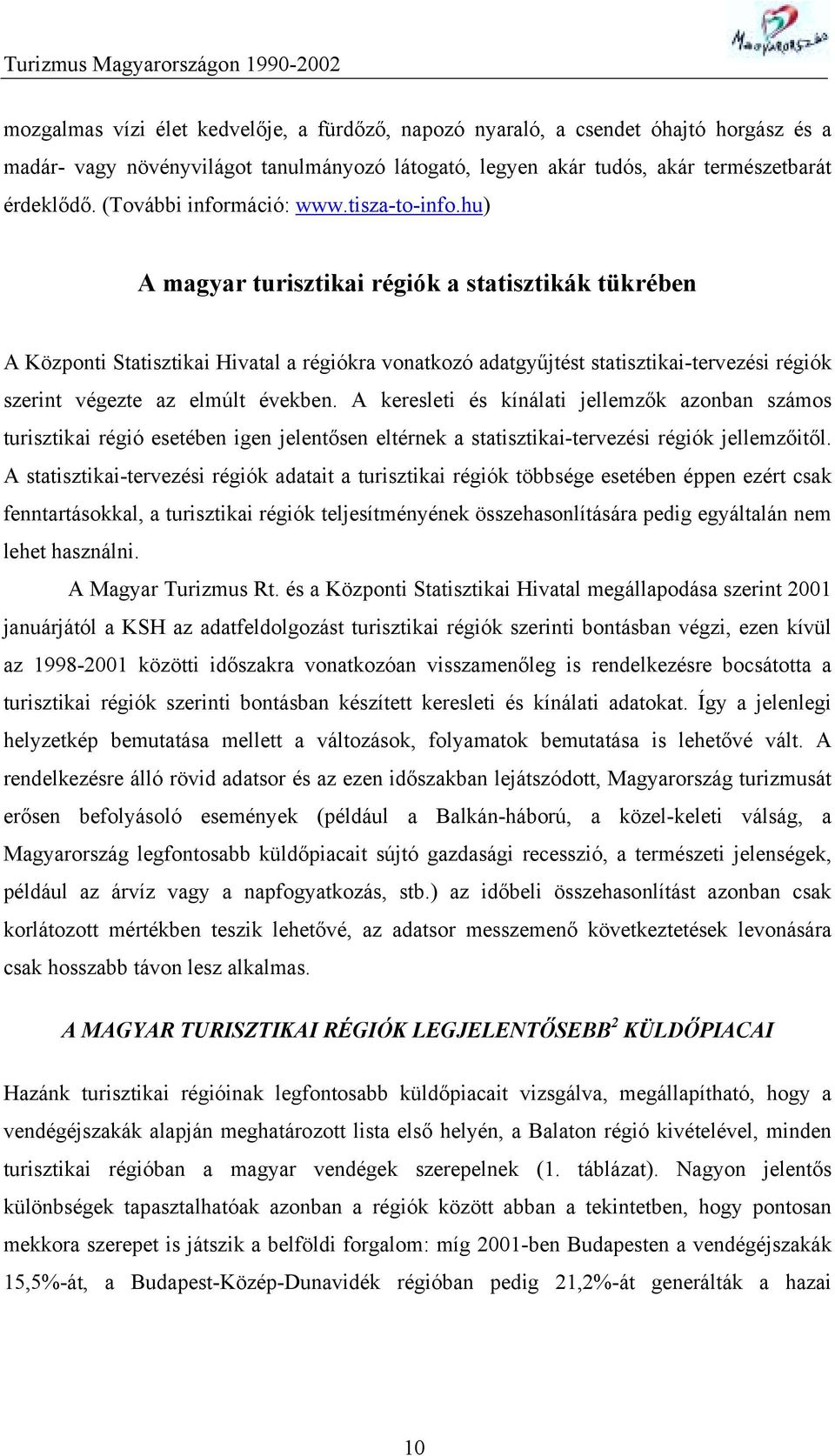 hu) A magyar turisztikai régiók a statisztikák tükrében A Központi Statisztikai Hivatal a régiókra vonatkozó adatgyűjtést statisztikai-tervezési régiók szerint végezte az elmúlt években.