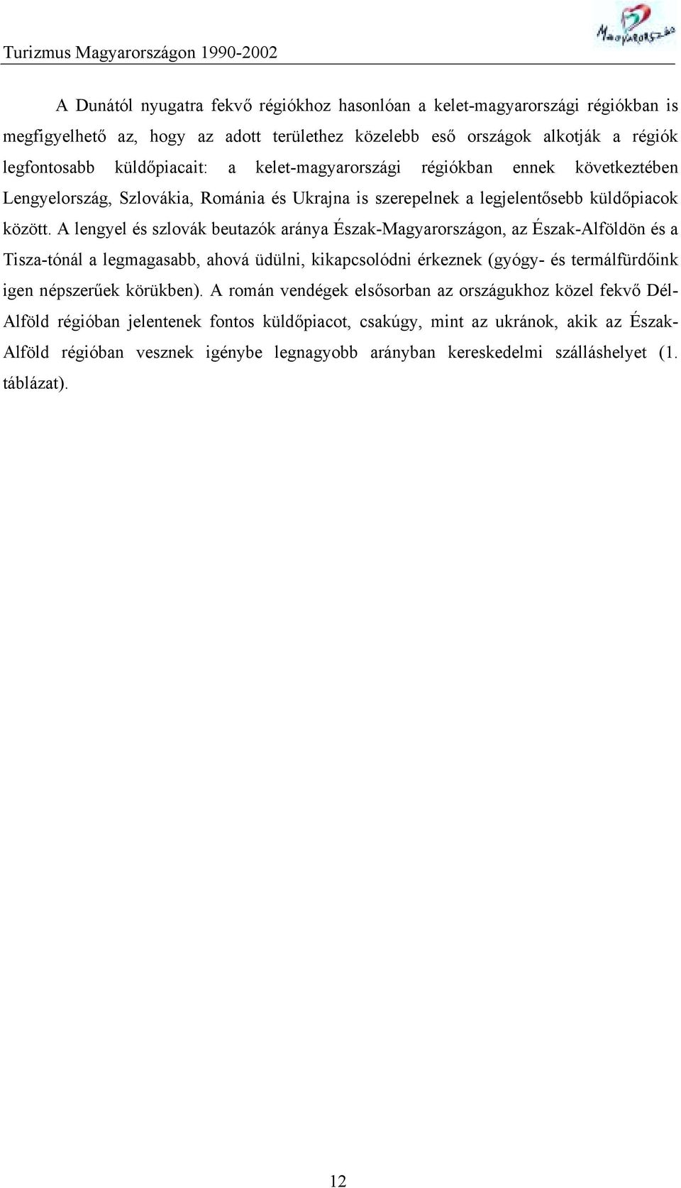 A lengyel és szlovák beutazók aránya Észak-Magyarországon, az Észak-Alföldön és a Tisza-tónál a legmagasabb, ahová üdülni, kikapcsolódni érkeznek (gyógy- és termálfürdőink igen népszerűek