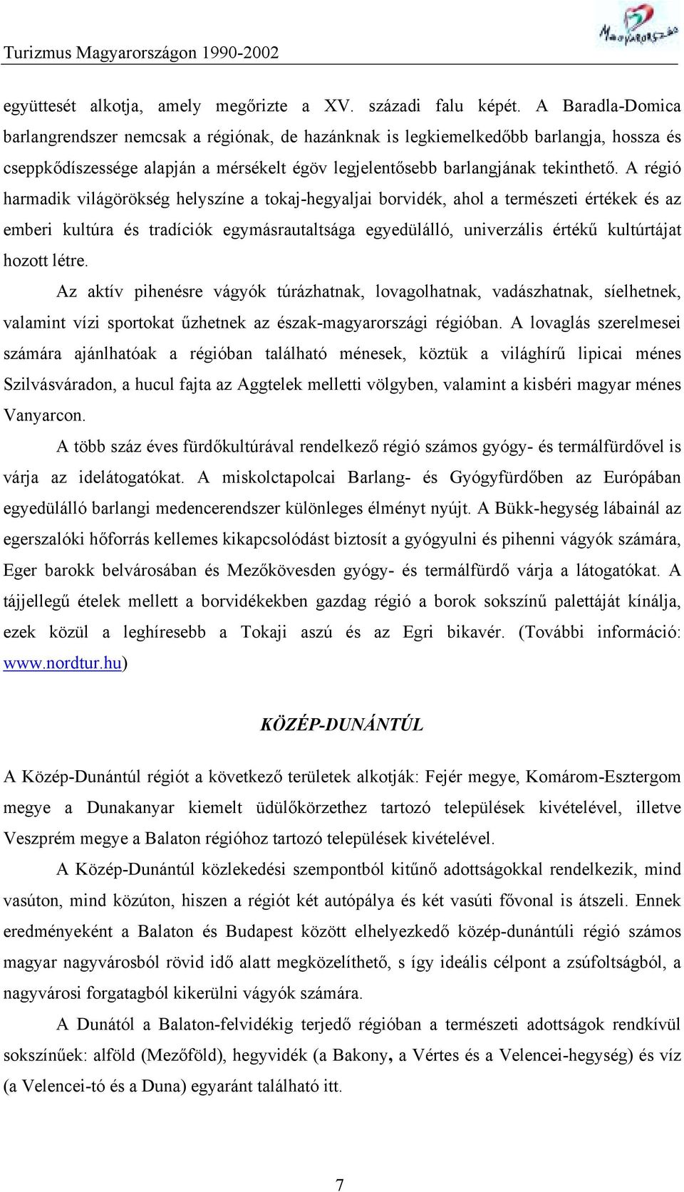 A régió harmadik világörökség helyszíne a tokaj-hegyaljai borvidék, ahol a természeti értékek és az emberi kultúra és tradíciók egymásrautaltsága egyedülálló, univerzális értékű kultúrtájat hozott