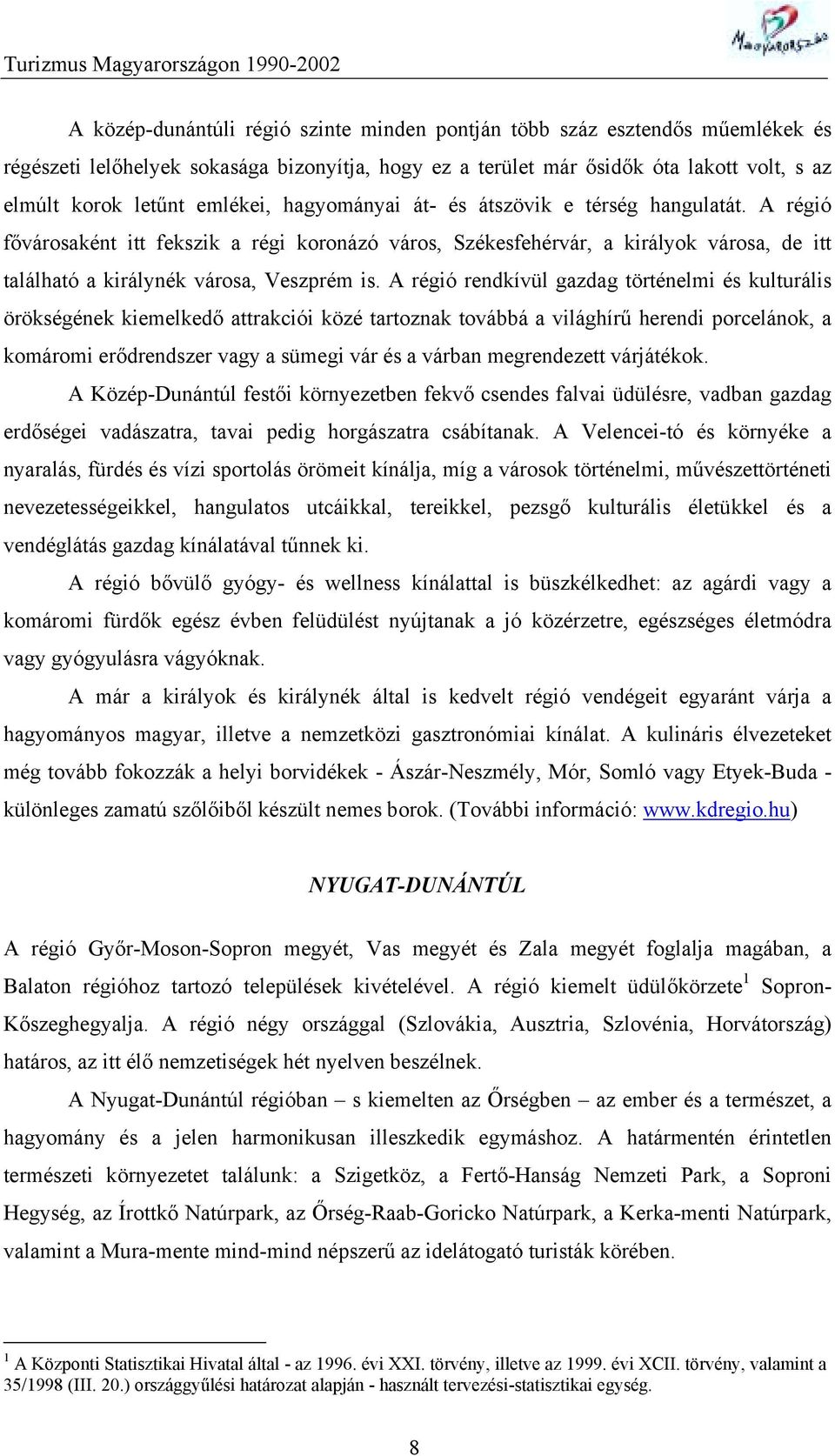 A régió rendkívül gazdag történelmi és kulturális örökségének kiemelkedő attrakciói közé tartoznak továbbá a világhírű herendi porcelánok, a komáromi erődrendszer vagy a sümegi vár és a várban