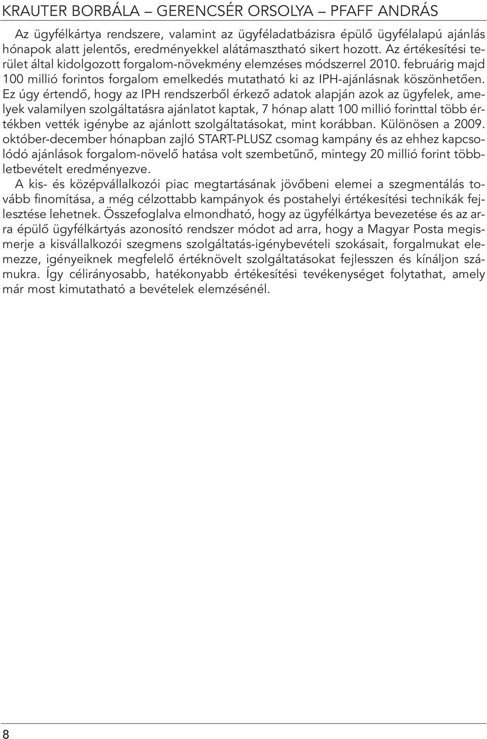 Ez úgy értendô, hogy az IPH rendszerbôl érkezô adatok alapján azok az ügyfelek, amelyek valamilyen szolgáltatásra ajánlatot kaptak, 7 hónap alatt 100 millió forinttal több értékben vették igénybe az