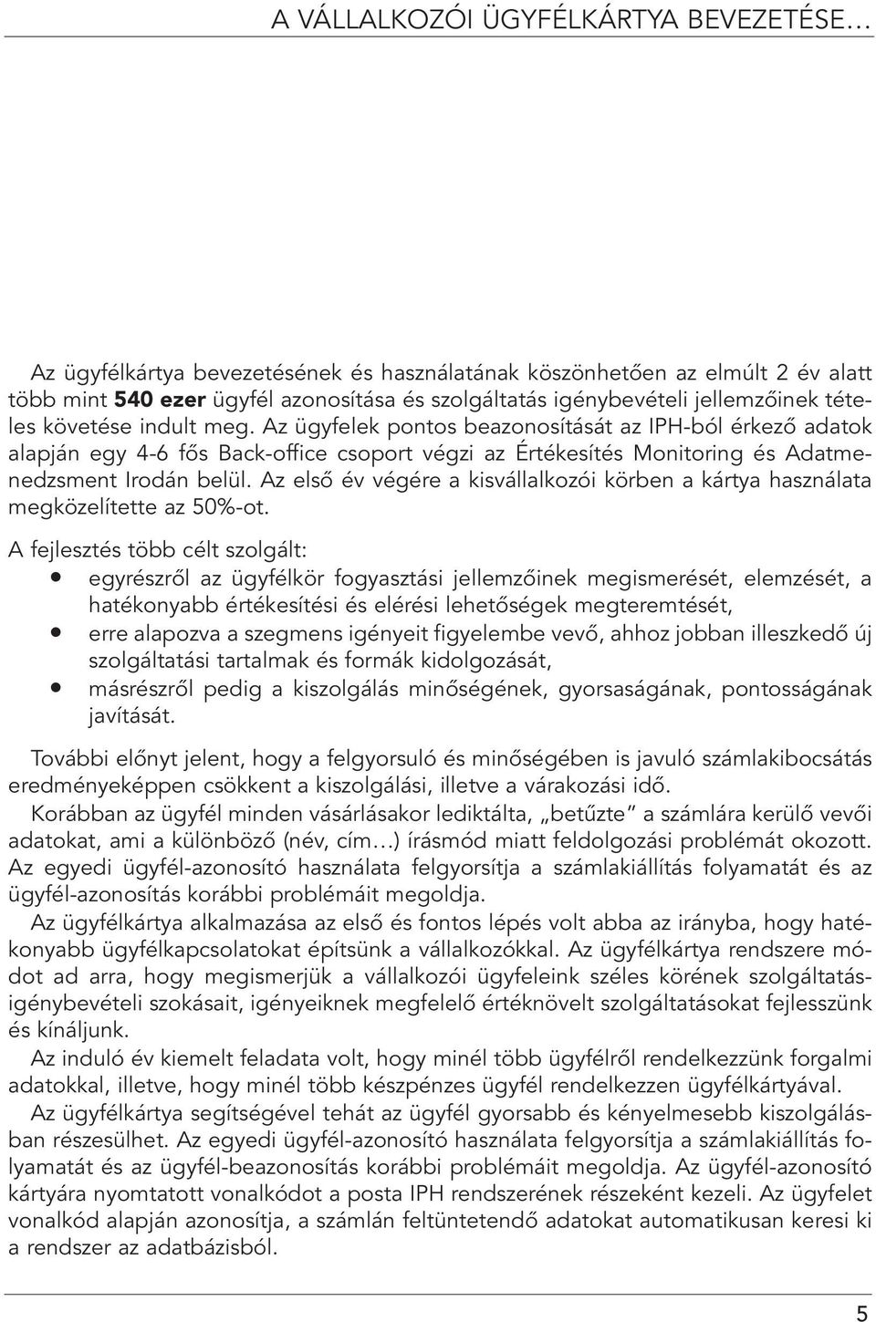 Az elsô év végére a kisvállalkozói körben a kártya használata megközelítette az 50%-ot.