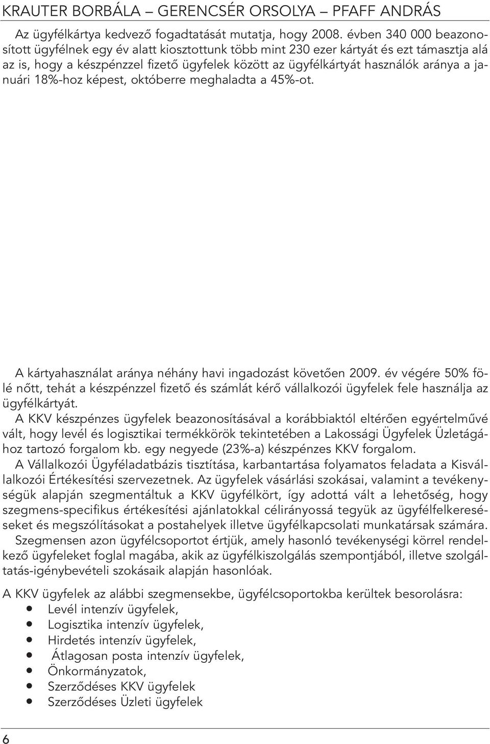 januári 18%-hoz képest, októberre meghaladta a 45%-ot. A kártyahasználat aránya néhány havi ingadozást követôen 2009.