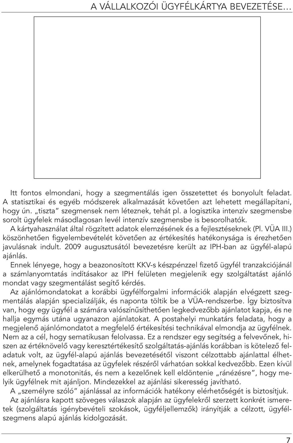 a logisztika intenzív szegmensbe sorolt ügyfelek másodlagosan levél intenzív szegmensbe is besorolhatók. A kártyahasználat által rögzített adatok elemzésének és a fejlesztéseknek (Pl. VÜA III.