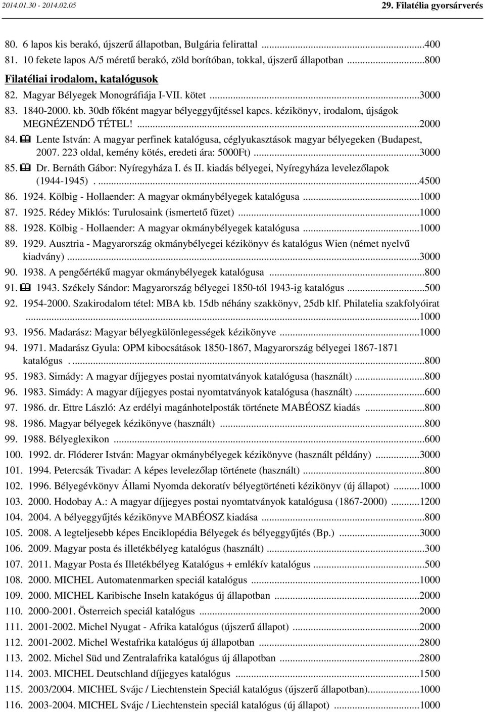 Lente István: A magyar perfinek katalógusa, céglyukasztások magyar bélyegeken (Budapest, 2007. 223 oldal, kemény kötés, eredeti ára: 5000Ft)...3000 85. Dr. Bernáth Gábor: Nyíregyháza I. és II.