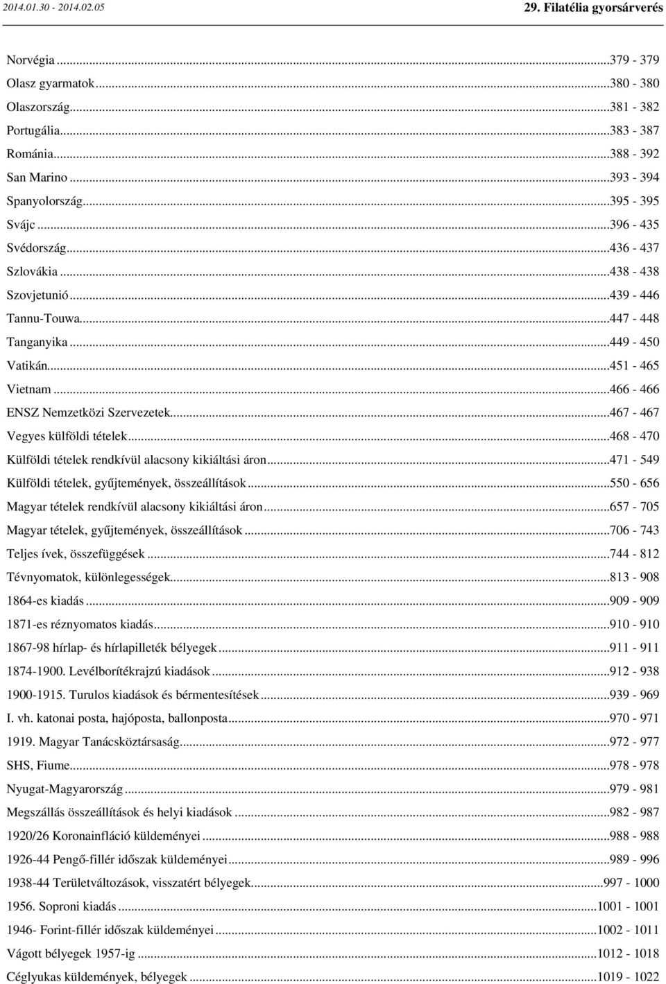 ..468-470 Külföldi tételek rendkívül alacsony kikiáltási áron...471-549 Külföldi tételek, gyűjtemények, összeállítások...550-656 Magyar tételek rendkívül alacsony kikiáltási áron.