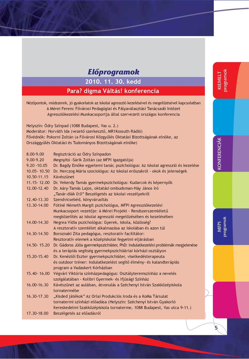 Agressziókezelési Munkacsoportja által szervezett országos konferencia Helyszín: Ódry Színpad (1088 Budapest, Vas u. 2.