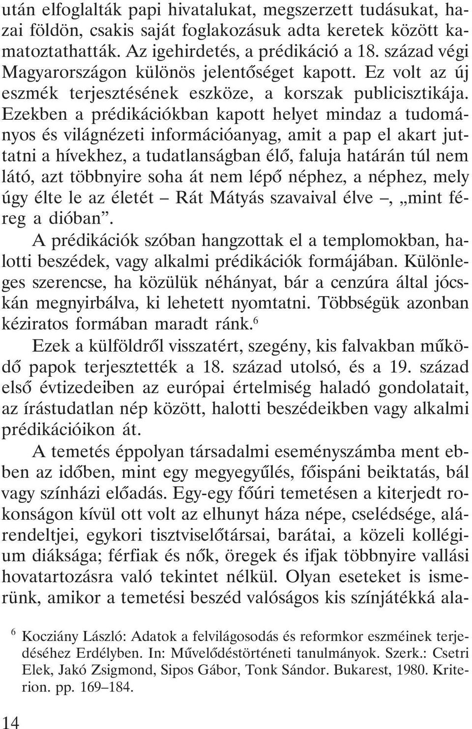 Ezekben a prédikációkban kapott helyet mindaz a tudományos és világnézeti információanyag, amit a pap el akart juttatni a hívekhez, a tudatlanságban élõ, faluja határán túl nem látó, azt többnyire