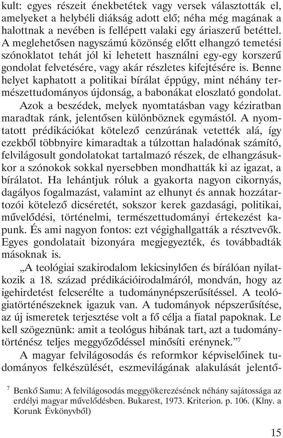 Benne helyet kaphatott a politikai bírálat éppúgy, mint néhány természettudományos újdonság, a babonákat eloszlató gondolat.