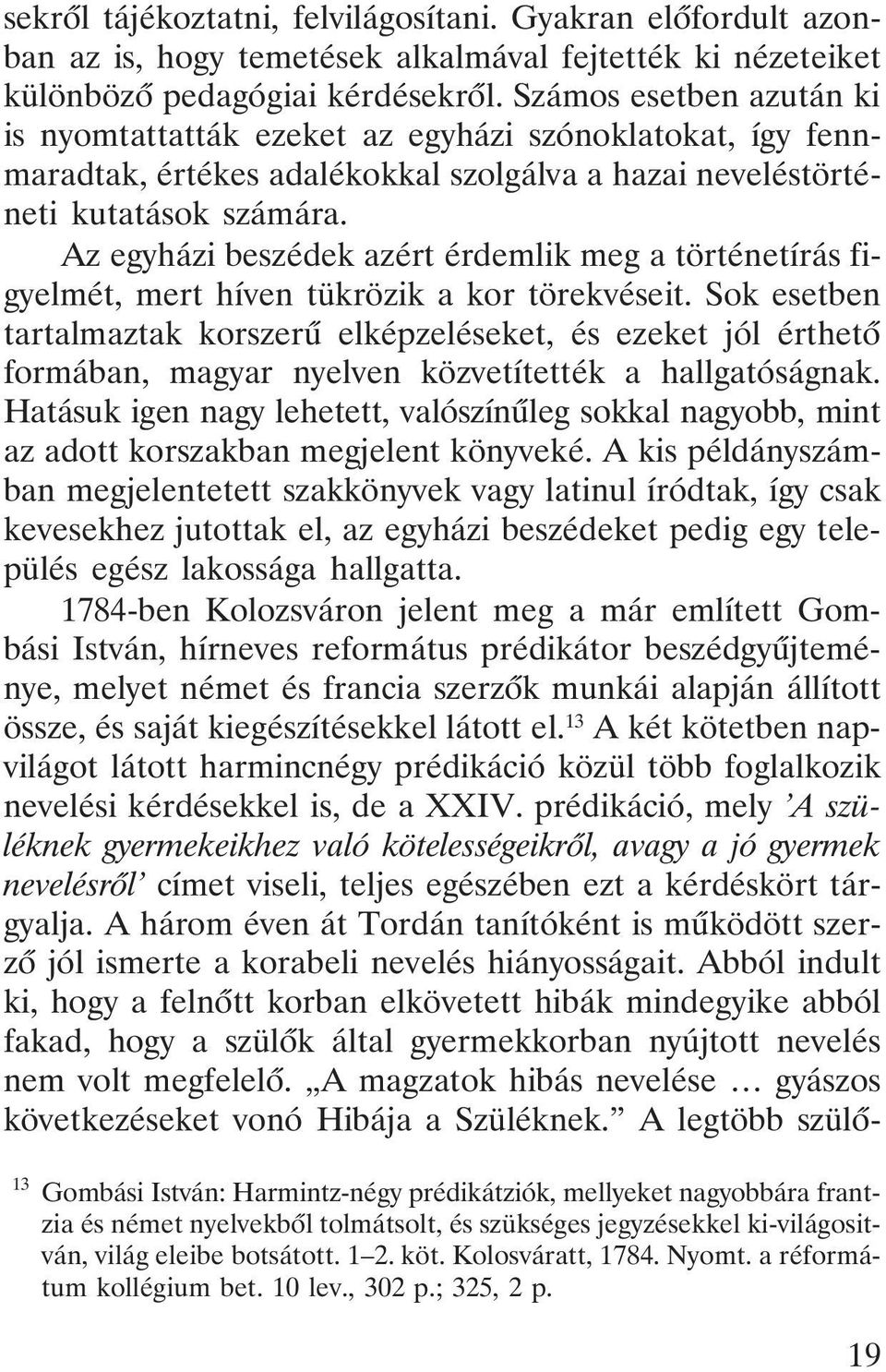 Az egyházi beszédek azért érdemlik meg a történetírás figyelmét, mert híven tükrözik a kor törekvéseit.