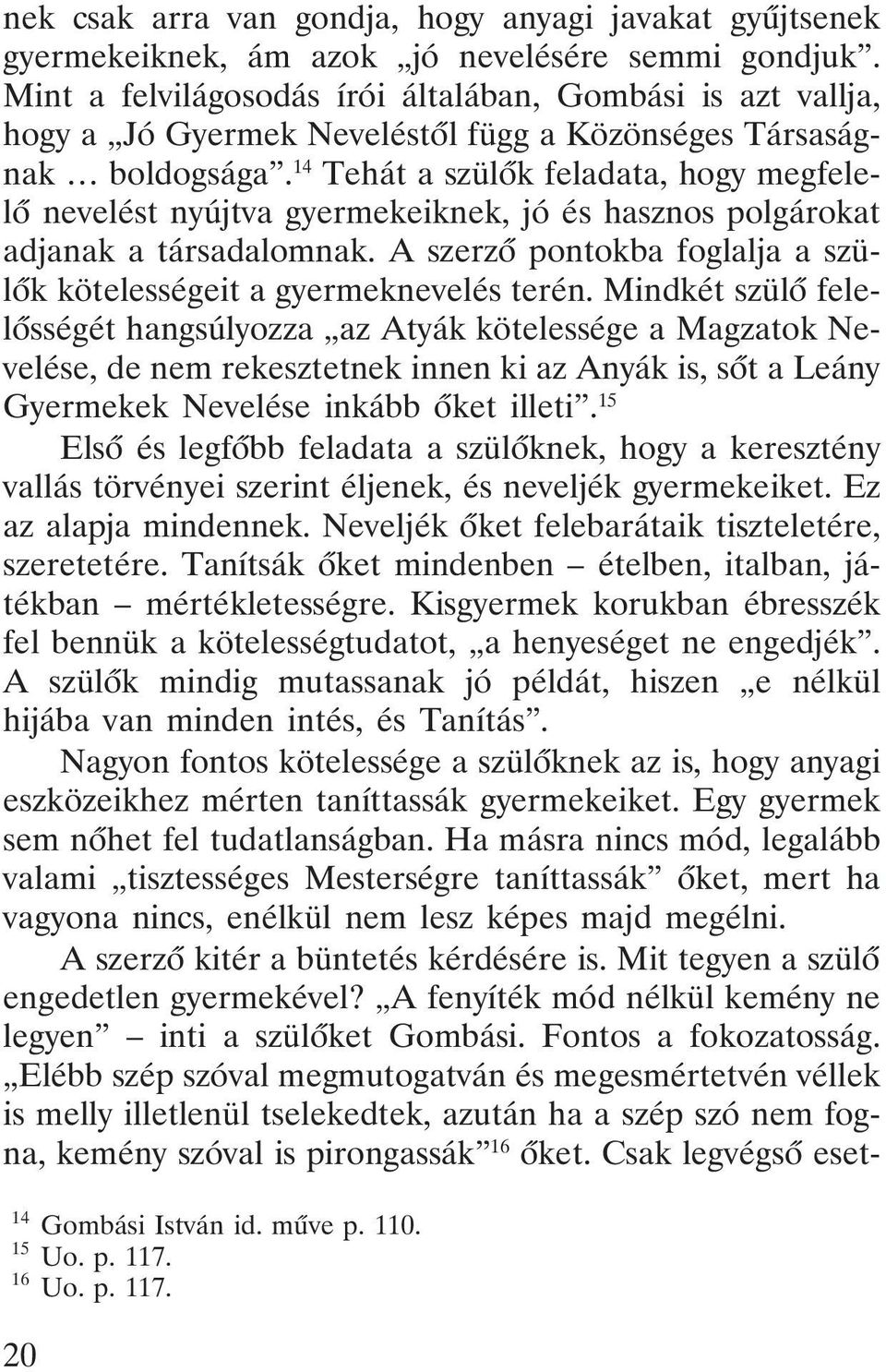 14 Tehát a szülõk feladata, hogy megfelelõ nevelést nyújtva gyermekeiknek, jó és hasznos polgárokat adjanak a társadalomnak. A szerzõ pontokba foglalja a szülõk kötelességeit a gyermeknevelés terén.