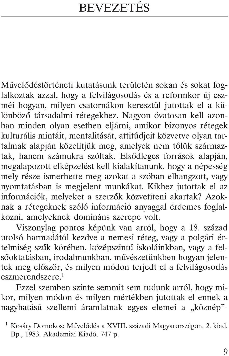 Nagyon óvatosan kell azonban minden olyan esetben eljárni, amikor bizonyos rétegek kulturális mintáit, mentalitását, attitûdjeit közvetve olyan tartalmak alapján közelítjük meg, amelyek nem tõlük