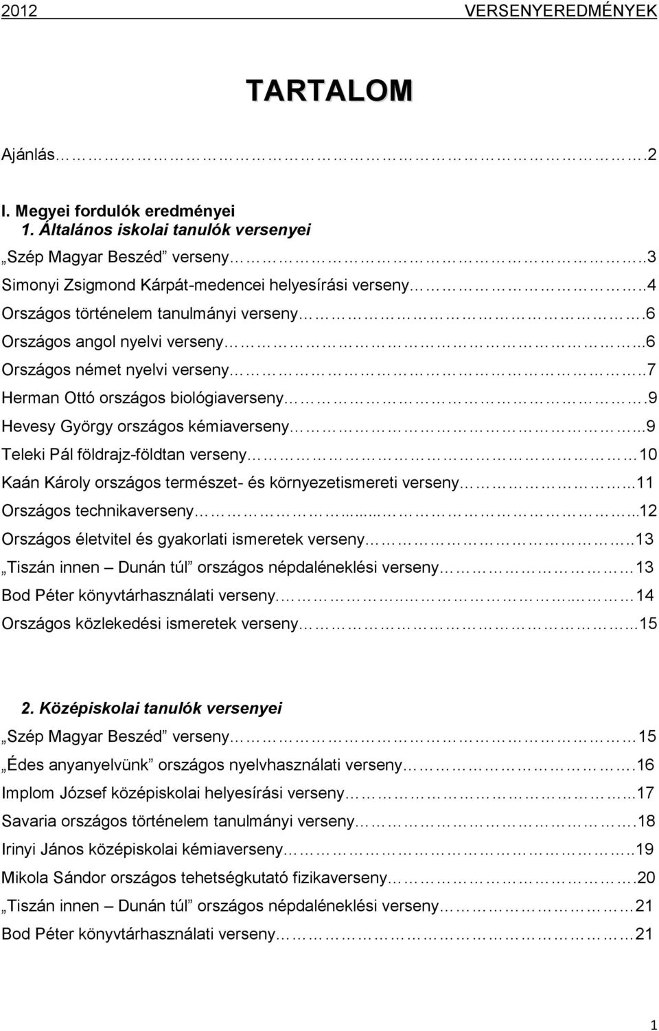 ..9 Teleki Pál földrajz-földtan verseny 10 Kaán Károly országos természet- és környezetismereti verseny...11 Országos technikaverseny...12 Országos életvitel és gyakorlati ismeretek verseny.