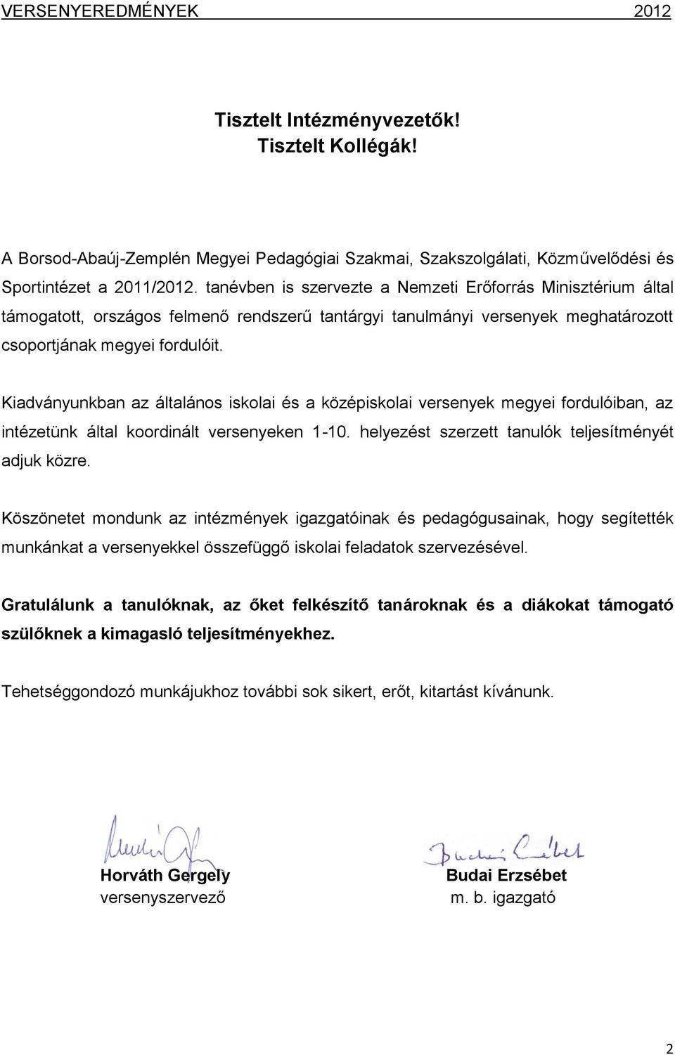 Kiadványunkban az általános iskolai és a középiskolai versenyek megyei fordulóiban, az intézetünk által koordinált versenyeken 1-10. helyezést szerzett tanulók teljesítményét adjuk közre.