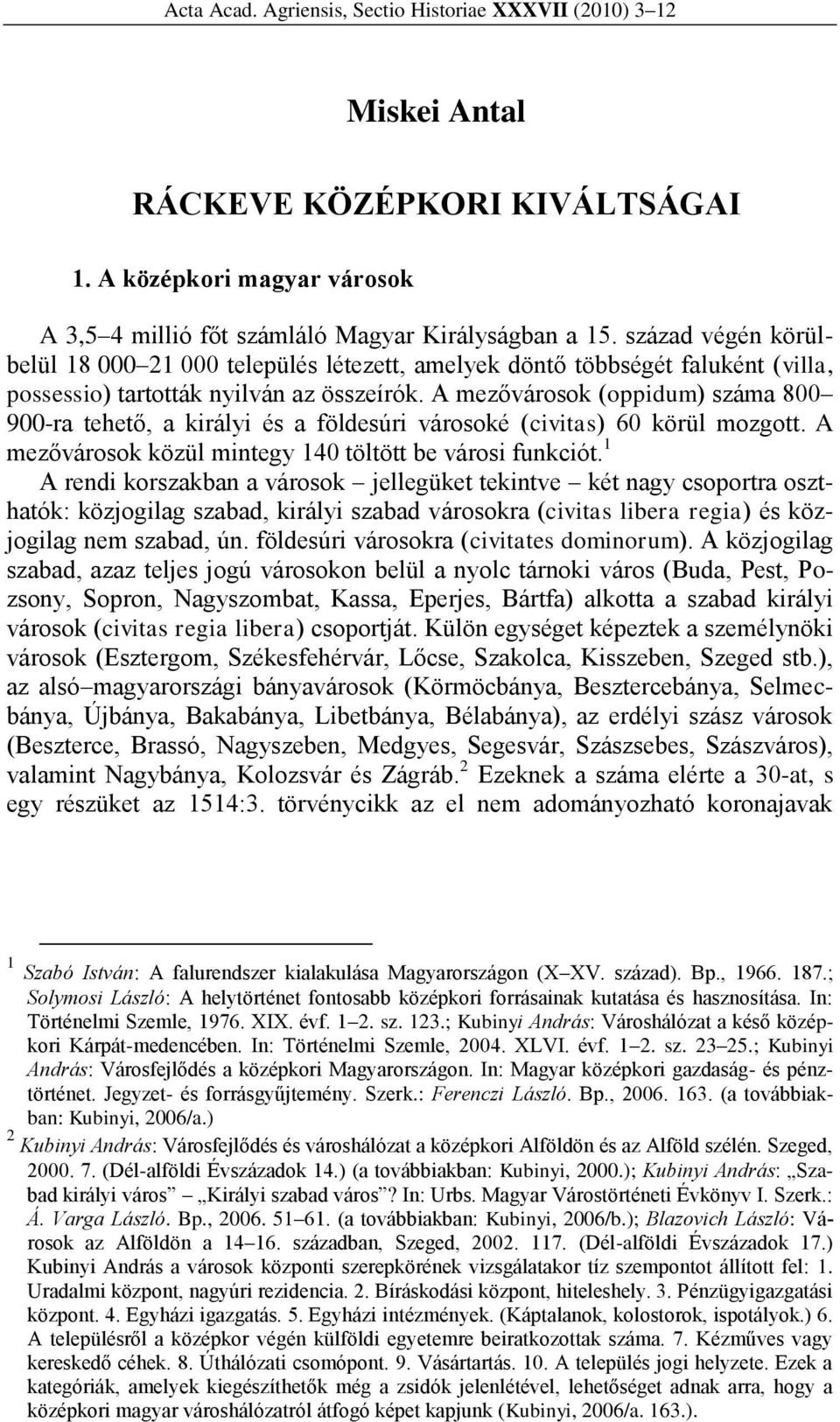 A mezővárosok (oppidum) száma 800 900-ra tehető, a királyi és a földesúri városoké (civitas) 60 körül mozgott. A mezővárosok közül mintegy 140 töltött be városi funkciót.