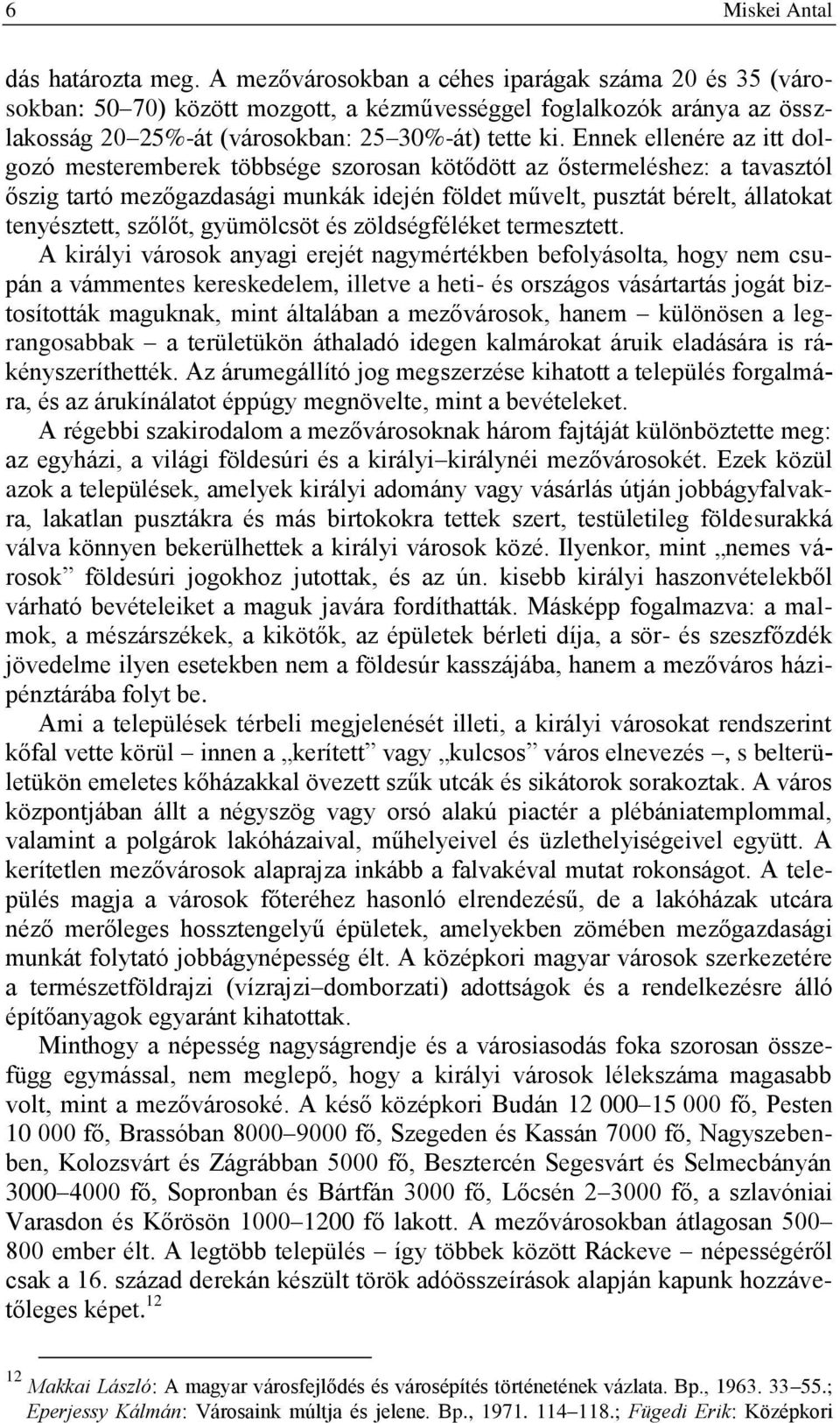 Ennek ellenére az itt dolgozó mesteremberek többsége szorosan kötődött az őstermeléshez: a tavasztól őszig tartó mezőgazdasági munkák idején földet művelt, pusztát bérelt, állatokat tenyésztett,