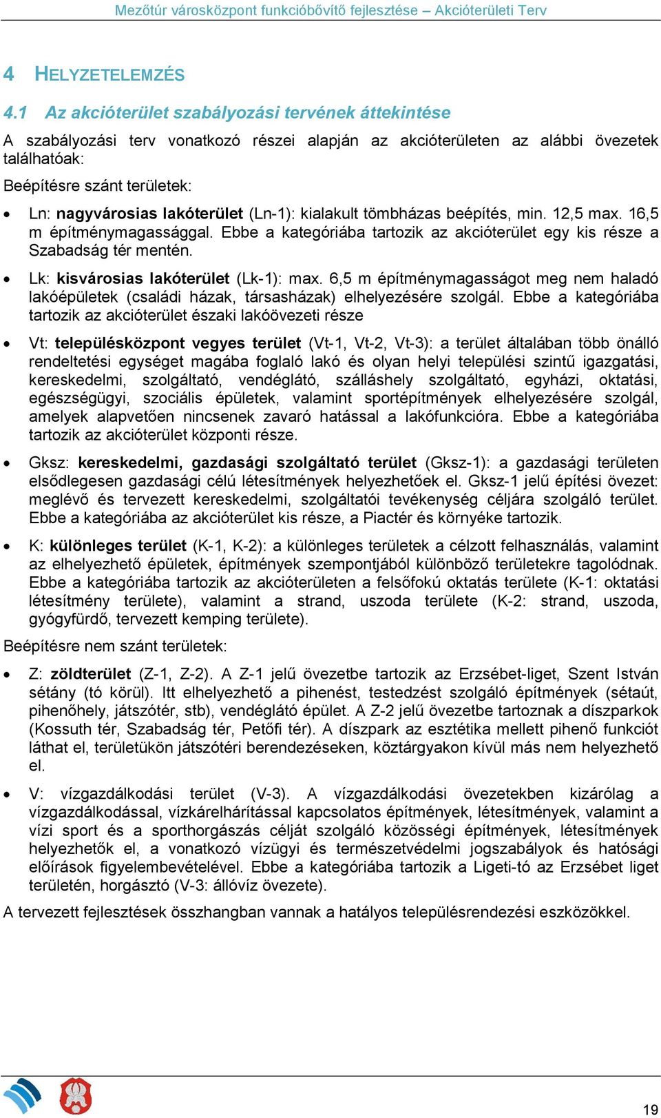 lakóterület (Ln-1): kialakult tömbházas beépítés, min. 12,5 max. 16,5 m építménymagassággal. Ebbe a kategóriába tartozik az akcióterület egy kis része a Szabadság tér mentén.