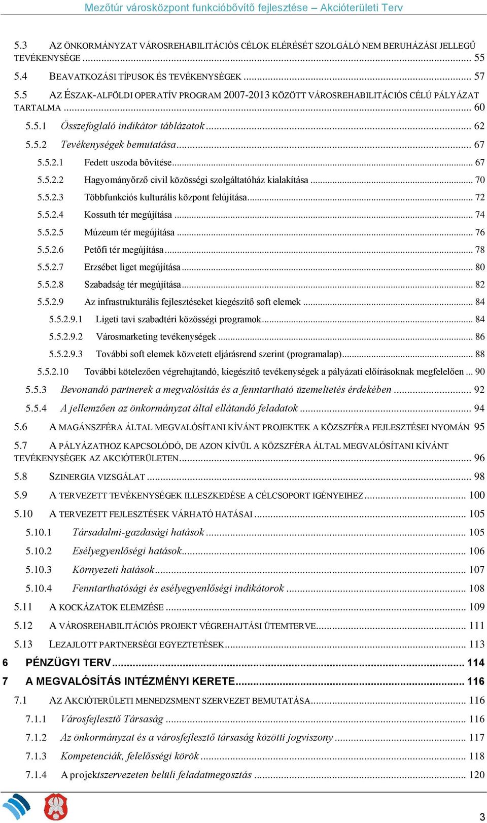 .. 67 5.5.2.2 Hagyományőrző civil közösségi szolgáltatóház kialakítása... 70 5.5.2.3 Többfunkciós kulturális központ felújítása... 72 5.5.2.4 Kossuth tér megújítása... 74 5.5.2.5 Múzeum tér megújítása.