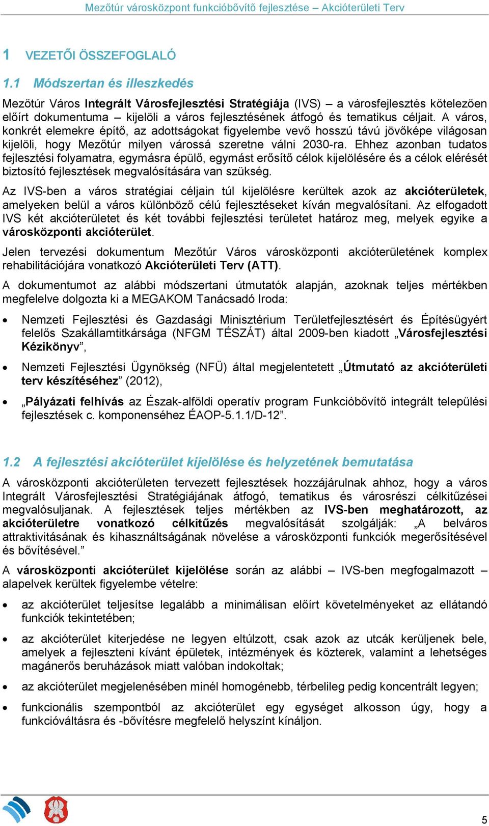 A város, konkrét elemekre építő, az adottságokat figyelembe vevő hosszú távú jövőképe világosan kijelöli, hogy Mezőtúr milyen várossá szeretne válni 2030-ra.