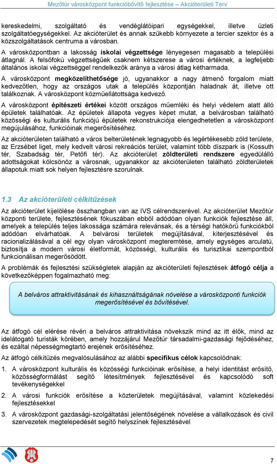 A felsőfokú végzettségűek csaknem kétszerese a városi értéknek, a legfeljebb általános iskolai végzettséggel rendelkezők aránya a városi átlag kétharmada.