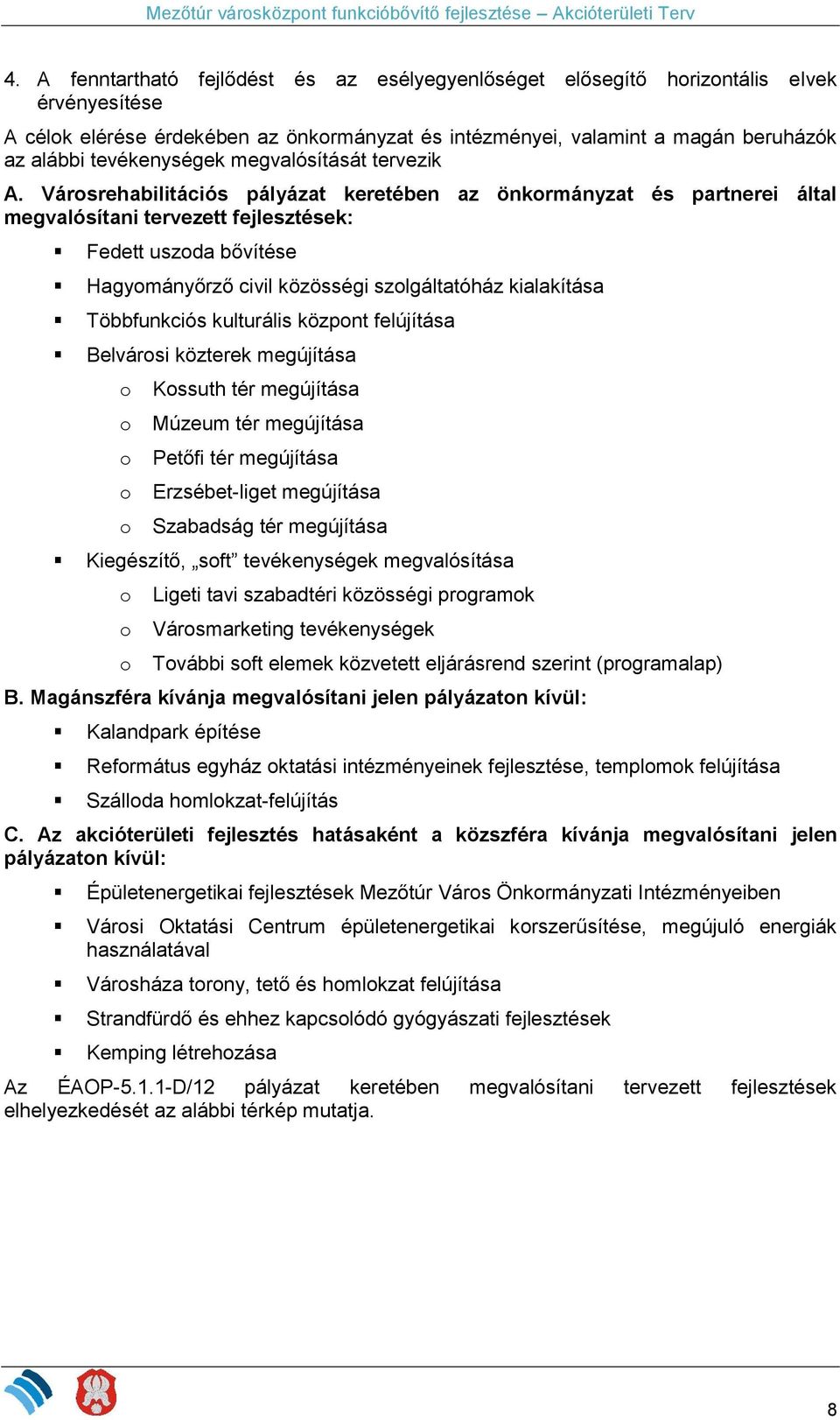 Városrehabilitációs pályázat keretében az önkormányzat és partnerei által megvalósítani tervezett fejlesztések: Fedett uszoda bővítése Hagyományőrző civil közösségi szolgáltatóház kialakítása