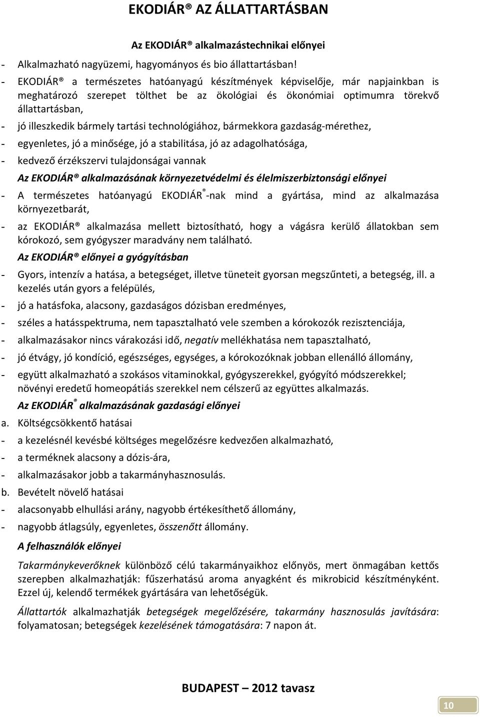 tartási technológiához, bármekkora gazdaság-mérethez, - egyenletes, jó a minősége, jó a stabilitása, jó az adagolhatósága, - kedvező érzékszervi tulajdonságai vannak Az EKODIÁR alkalmazásának