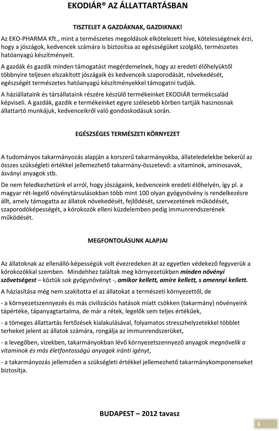 A gazdák és gazdik minden támogatást megérdemelnek, hogy az eredeti élőhelyüktől többnyire teljesen elszakított jószágaik és kedvenceik szaporodását, növekedését, egészségét természetes hatóanyagú