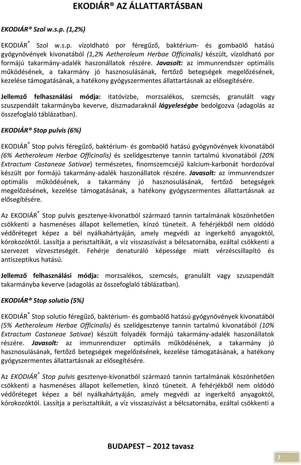 Javasolt: az immunrendszer optimális működésének, a takarmány jó hasznosulásának, fertőző betegségek megelőzésének, kezelése támogatásának, a hatékony gyógyszermentes állattartásnak az elősegítésére.