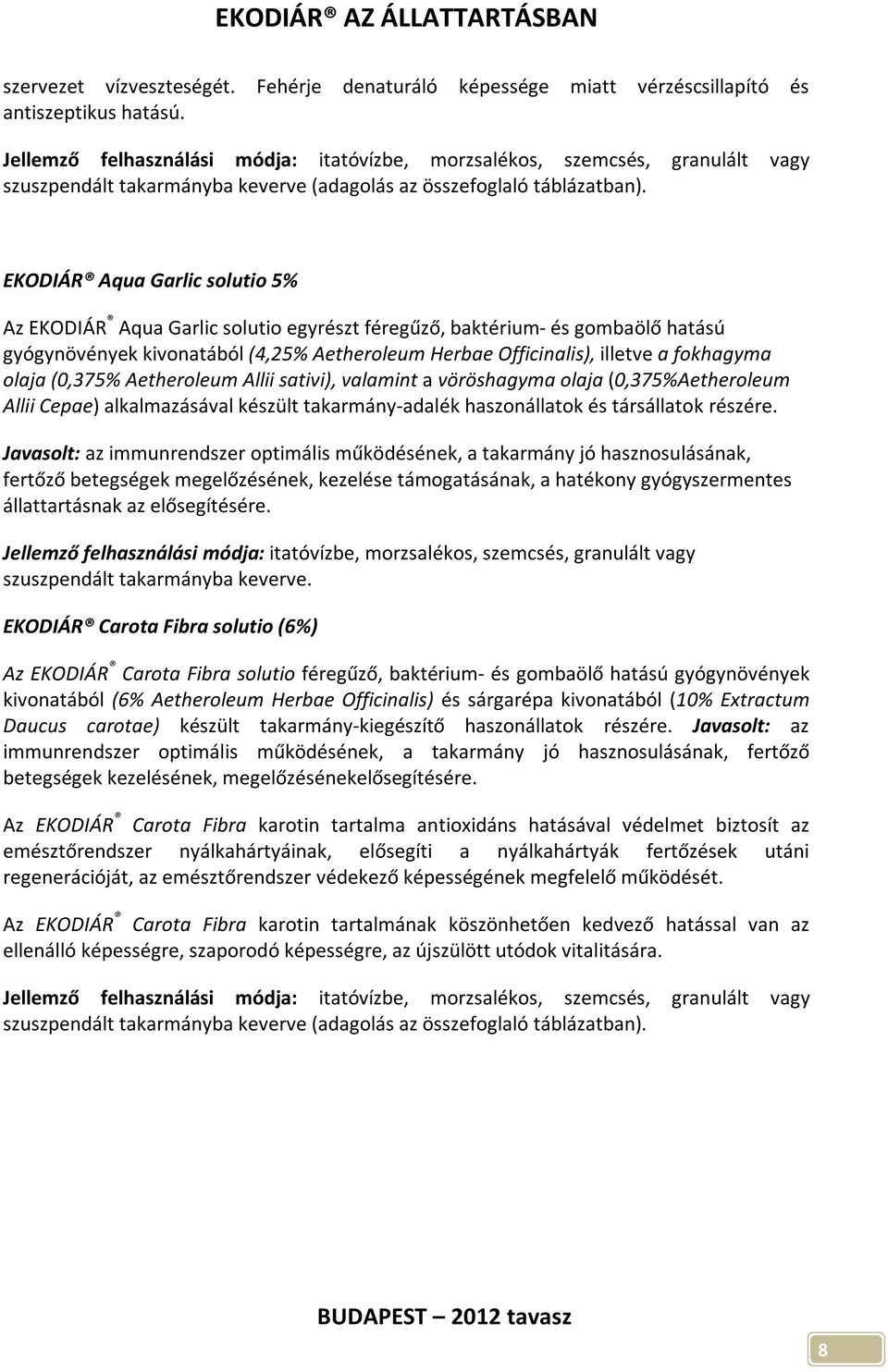 EKODIÁR Aqua Garlic solutio 5% Az EKODIÁR Aqua Garlic solutio egyrészt féregűző, baktérium- és gombaölő hatású gyógynövények kivonatából (4,25% Aetheroleum Herbae Officinalis), illetve a fokhagyma