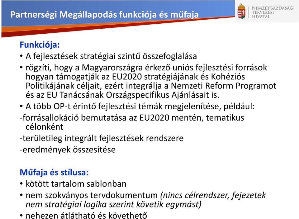 A több OP-t érintő fejlesztési témák megjelenítése, például: -forrásallokáció bemutatása az EU2020 mentén, tematikus célonként -területileg integrált fejlesztések rendszere