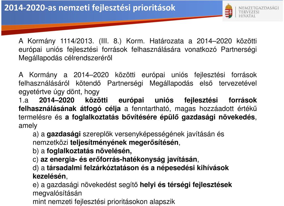 felhasználásáról kötendő Partnerségi Megállapodás első tervezetével egyetértve úgy dönt, hogy 1.