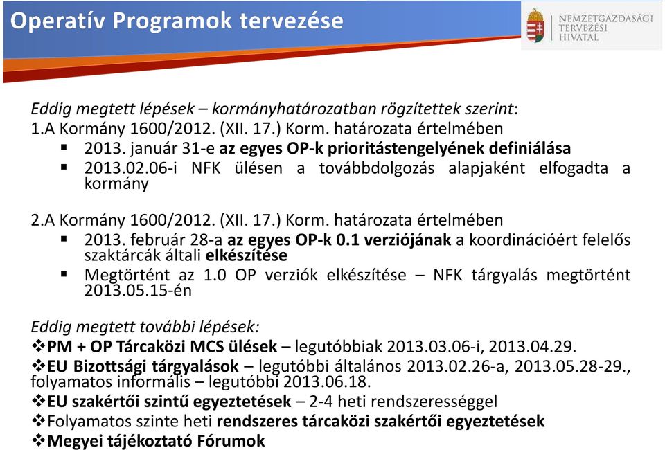 1 verziójának a koordinációért felelős szaktárcák általielkészítése Megtörtént az 1.0 OP verziók elkészítése NFK tárgyalás megtörtént 2013.05.