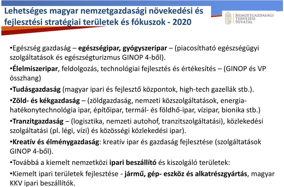 ) Tranzitgazdaság (logisztika, nemzeti autohof, tranzitszolgáltatási), közlekedési szolgáltatási (pl. légi, vízi) és közösségi közlekedési ipar).