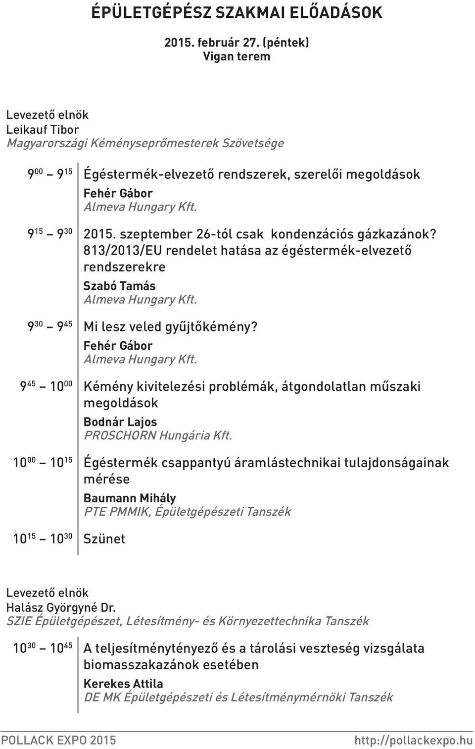 9 15 9 30 2015. szeptember 26-tól csak kondenzációs gázkazánok? 813/2013/EU rendelet hatása az égéstermék-elvezető rendszerekre Szabó Tamás Almeva Hungary Kft. 9 30 9 45 Mi lesz veled gyűjtőkémény?