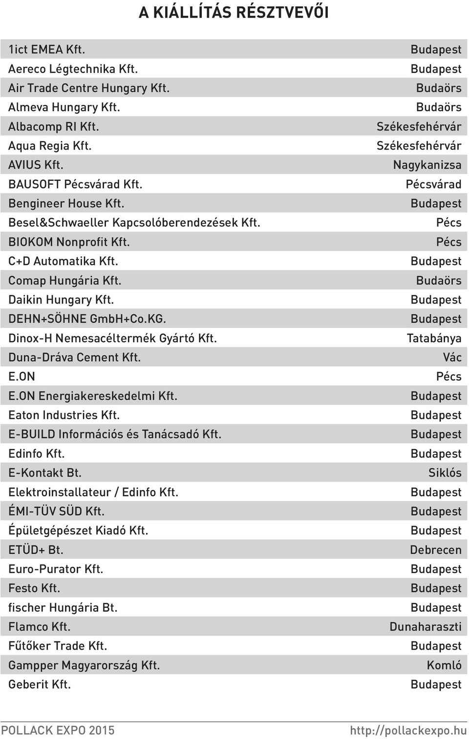 Duna-Dráva Cement Kft. E.ON E.ON Energiakereskedelmi Kft. Eaton Industries Kft. E-BUILD Információs és Tanácsadó Kft. Edinfo Kft. E-Kontakt Bt. Elektroinstallateur / Edinfo Kft. ÉMI-TÜV SÜD Kft.